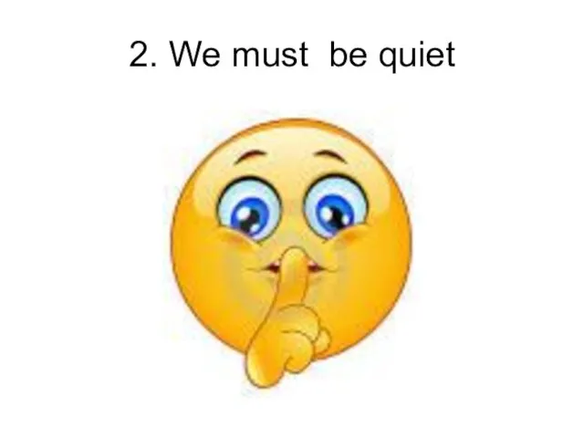 2. We must be quiet