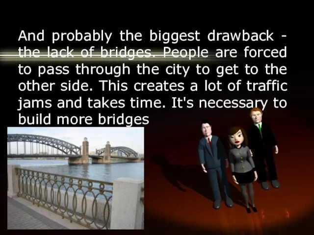 And probably the biggest drawback - the lack of bridges. People are