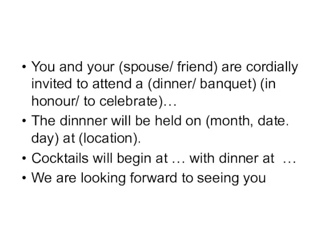 You and your (spouse/ friend) are cordially invited to attend a (dinner/