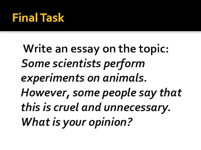 Final Task Write an essay on the topic: Some scientists perform experiments