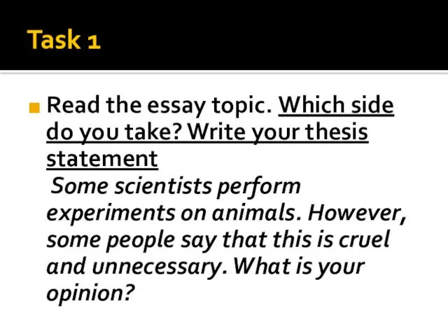 Task 1 Read the essay topic. Which side do you take? Write