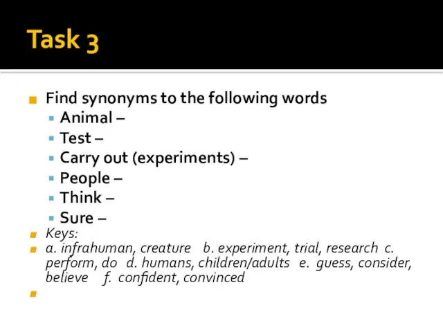 Task 3 Find synonyms to the following words Animal – Test –