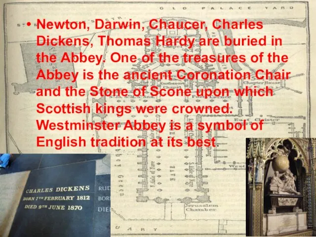 Newton, Darwin, Chaucer, Charles Dickens, Thomas Hardy are buried in the Abbey.