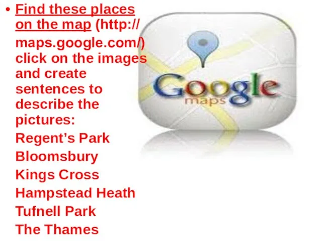 Find these places on the map (http:// maps.google.com/) click on the images