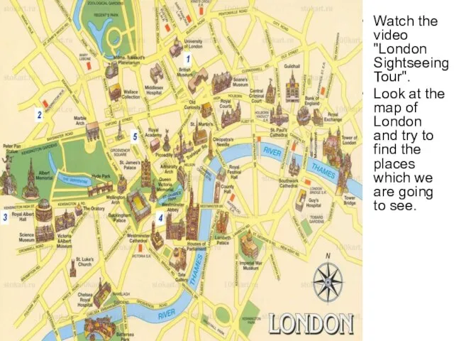 Watch the video "London Sightseeing Tour". Look at the map of London
