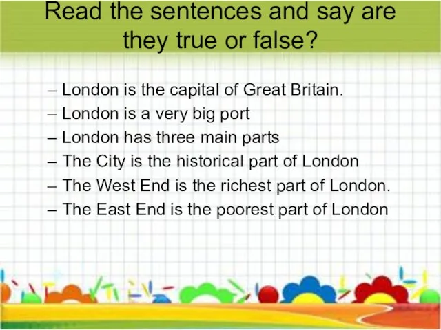 Read the sentences and say are they true or false? London is