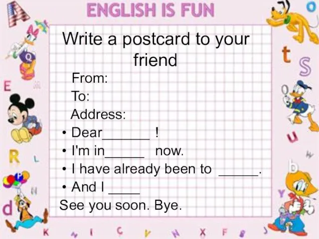 Write a postcard to your friend From: To: Address: Dear______ ! I'm