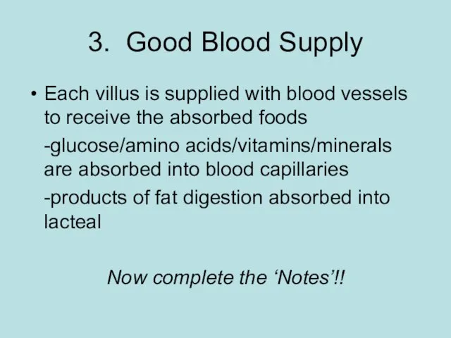 3. Good Blood Supply Each villus is supplied with blood vessels to