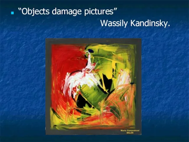 “Objects damage pictures” Wassily Kandinsky.