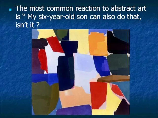 The most common reaction to abstract art is “ My six-year-old son