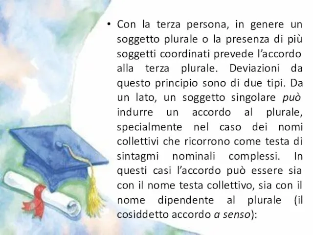 Con la terza persona, in genere un soggetto plurale o la presenza