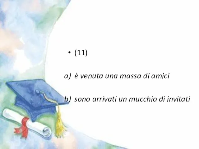 (11) è venuta una massa di amici sono arrivati un mucchio di invitati