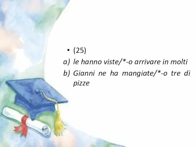 (25) le hanno viste/*-o arrivare in molti Gianni ne ha mangiate/*-o tre di pizze