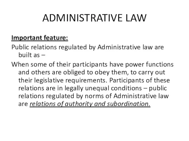 ADMINISTRATIVE LAW Important feature: Public relations regulated by Administrative law are built