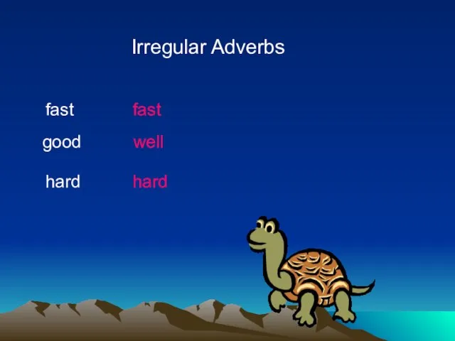 Irregular Adverbs fast good hard fast well hard