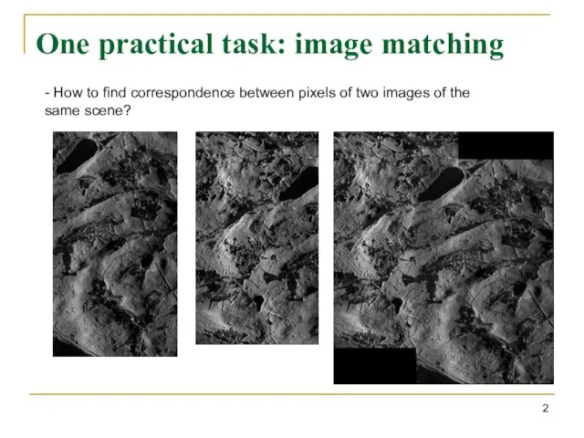 One practical task: image matching - How to find correspondence between pixels