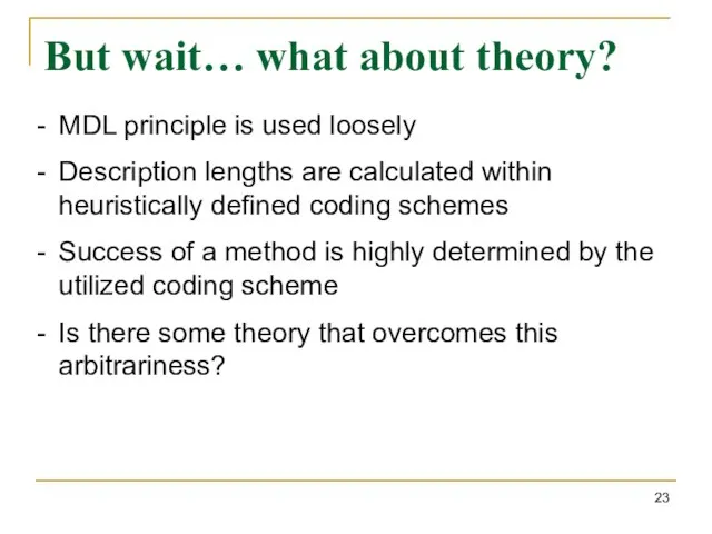 But wait… what about theory? MDL principle is used loosely Description lengths