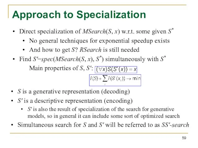 Approach to Specialization Direct specialization of MSearch(S, x) w.r.t. some given S*