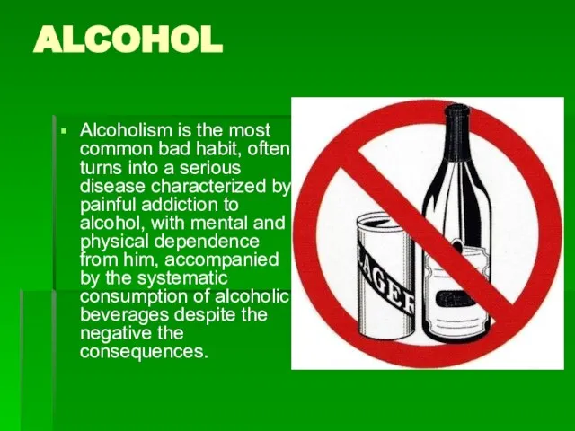 ALCOHOL Alcoholism is the most common bad habit, often turns into a