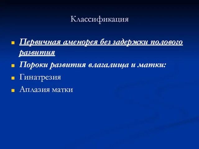 Классификация Первичная аменорея без задержки полового развития Пороки развития влагалища и матки: Гинатрезия Аплазия матки