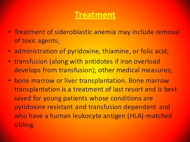 Treatment Treatment of sideroblastic anemia may include removal of toxic agents; administration
