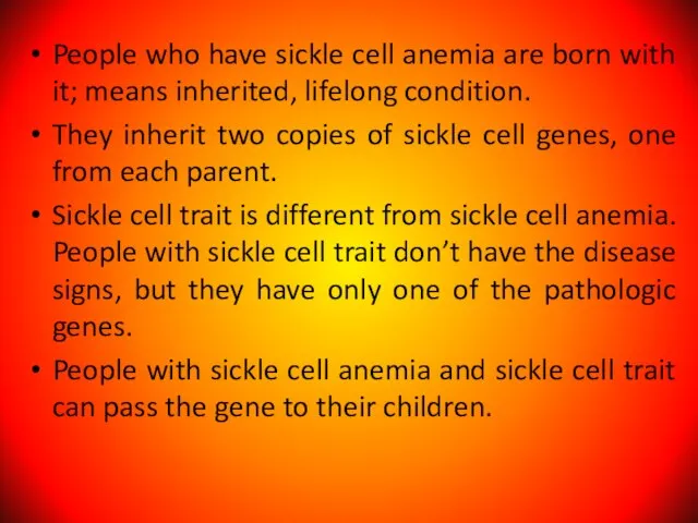 People who have sickle cell anemia are born with it; means inherited,