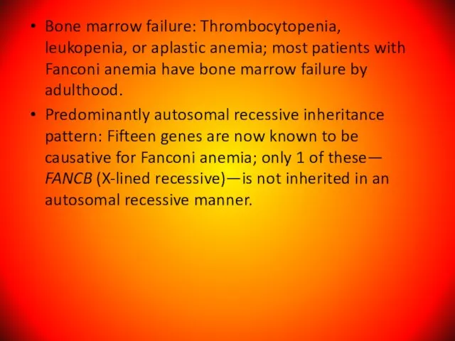 Bone marrow failure: Thrombocytopenia, leukopenia, or aplastic anemia; most patients with Fanconi