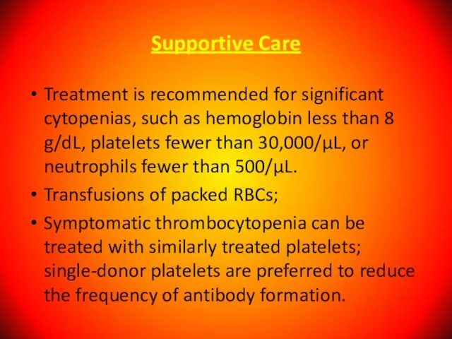 Supportive Care Treatment is recommended for significant cytopenias, such as hemoglobin less