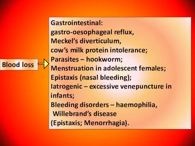 Blood loss Gastrointestinal: gastro-oesophageal reflux, Meckel’s diverticulum, cow’s milk protein intolerance; Parasites