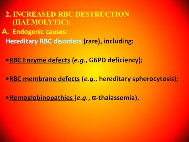 2. INCREASED RBC DESTRUCTION (HAEMOLYTIC): Endogenic causes: Hereditary RBC disorders (rare), including: