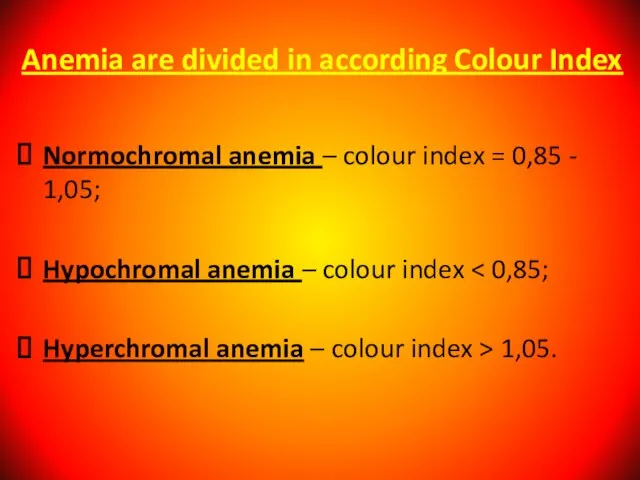 Anemia are divided in according Colour Index Normochromal anemia – colour index