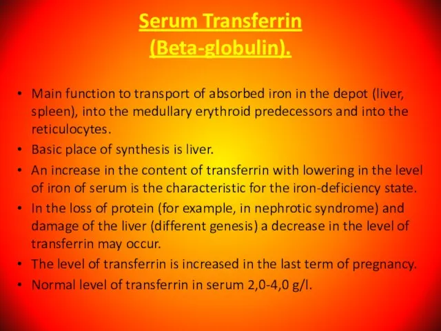 Serum Transferrin (Beta-globulin). Main function to transport of absorbed iron in the