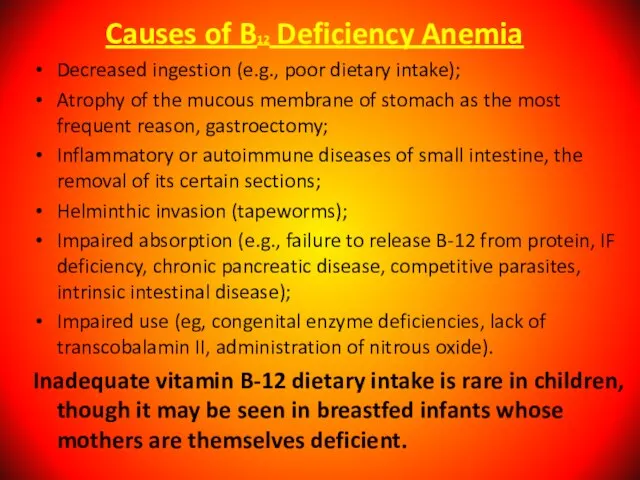 Causes of B12 Deficiency Anemia Decreased ingestion (e.g., poor dietary intake); Atrophy