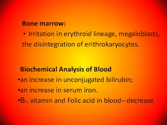 Bone marrow: Irritation in erythroid lineage, megaloblasts, the disintegration of erithrokaryocytes. Biochemical