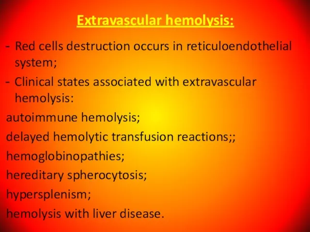 Extravascular hemolysis: Red cells destruction occurs in reticuloendothelial system; Clinical states associated