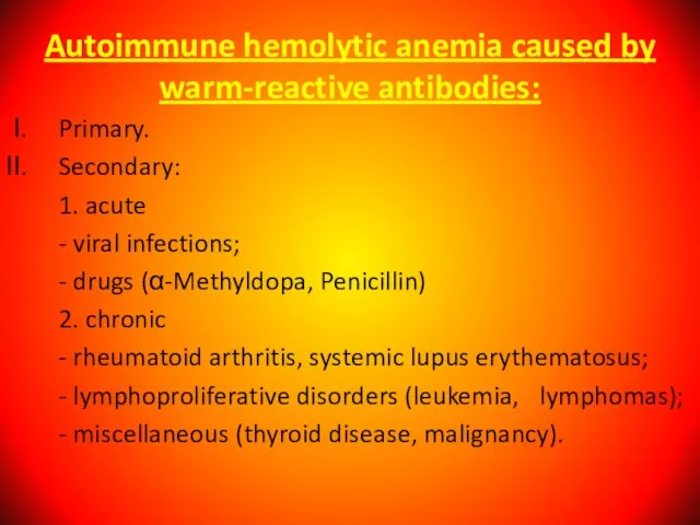 Autoimmune hemolytic anemia caused by warm-reactive antibodies: Primary. Secondary: 1. acute -
