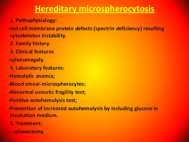 Hereditary microspherocytosis 1. Pathophysiology: red cell membrane protein defects (spectrin deficiency) resulting