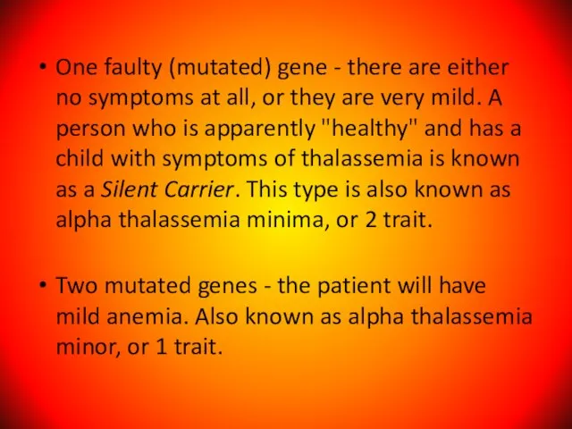 One faulty (mutated) gene - there are either no symptoms at all,