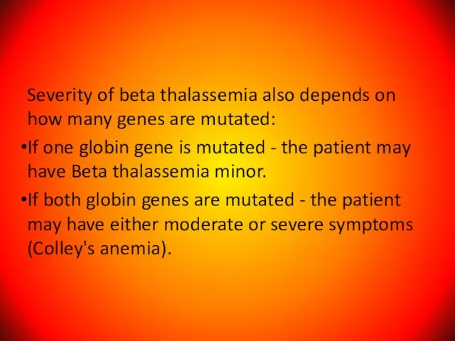 Severity of beta thalassemia also depends on how many genes are mutated: