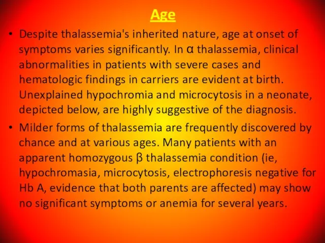 Age Despite thalassemia's inherited nature, age at onset of symptoms varies significantly.