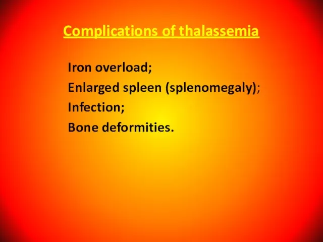 Complications of thalassemia Iron overload; Enlarged spleen (splenomegaly); Infection; Bone deformities.