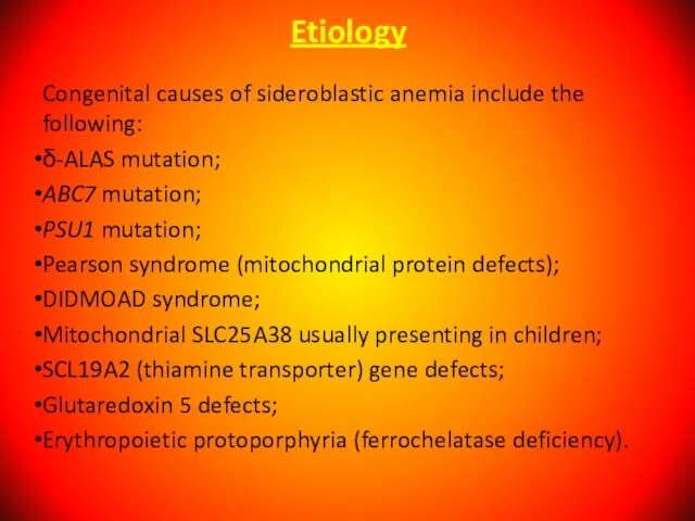 Etiology Congenital causes of sideroblastic anemia include the following: δ-ALAS mutation; ABC7