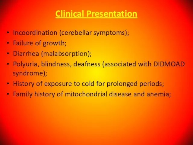 Clinical Presentation Incoordination (cerebellar symptoms); Failure of growth; Diarrhea (malabsorption); Polyuria, blindness,
