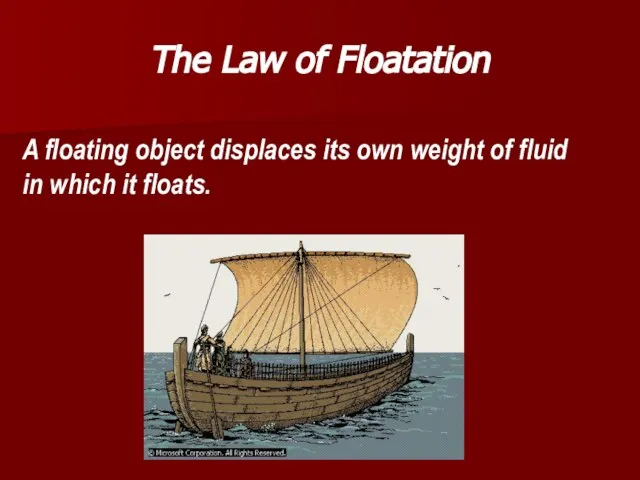 The Law of Floatation A floating object displaces its own weight of