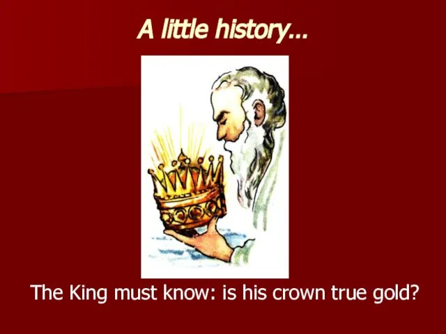 A little history… The King must know: is his crown true gold?