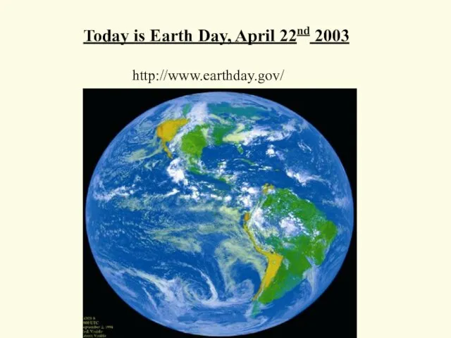 http://www.earthday.gov/ Today is Earth Day, April 22nd 2003