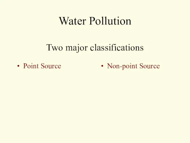 Water Pollution Two major classifications Point Source Non-point Source