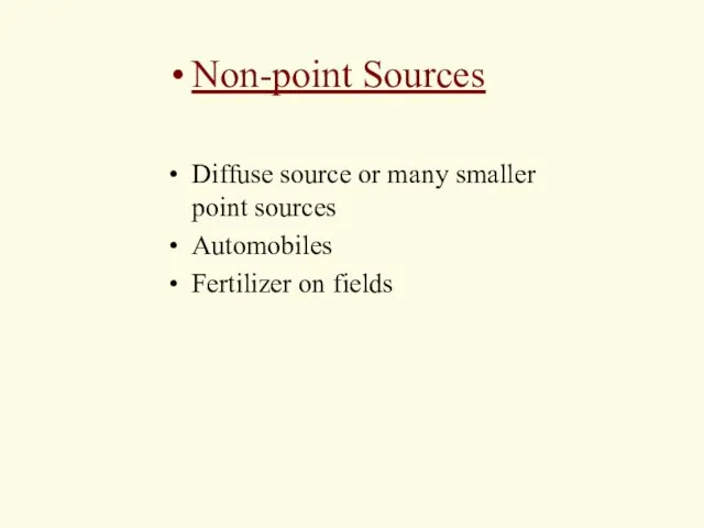 Non-point Sources Diffuse source or many smaller point sources Automobiles Fertilizer on fields