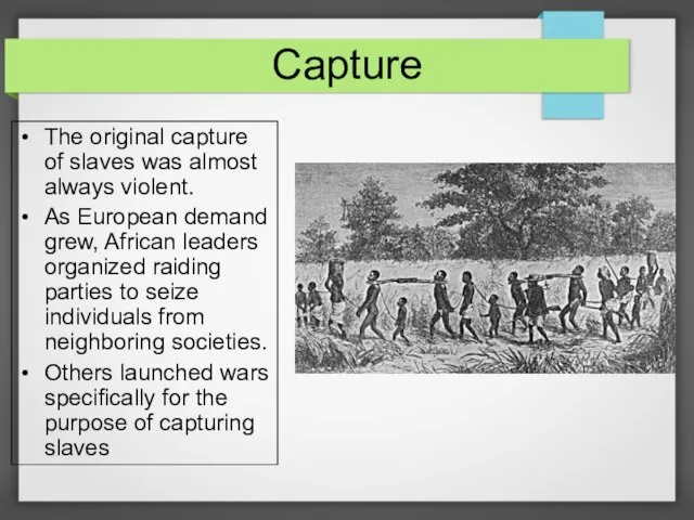 Capture The original capture of slaves was almost always violent. As European