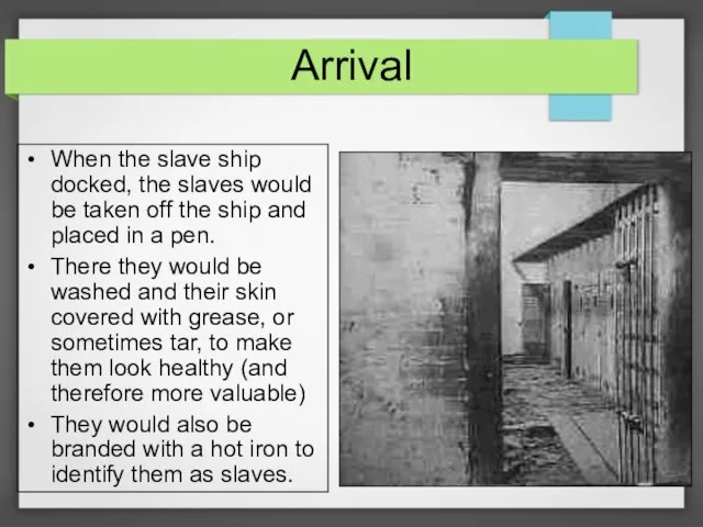 Arrival When the slave ship docked, the slaves would be taken off